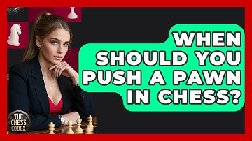 When Should You Push A Pawn In Chess? - The Chess Codex