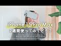 iPhone 15 Pro Max 2週間使ってみて。なぜ Max?買い替える価値あり?