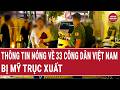 Thông tin nóng về 33 công dân Việt Nam bị Mỹ trục xuất| Vấn đề hôm nay