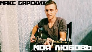 МАКС БАРСКИХ-МОЯ ЛЮБОВЬ НА ГИТАРЕ (cover)