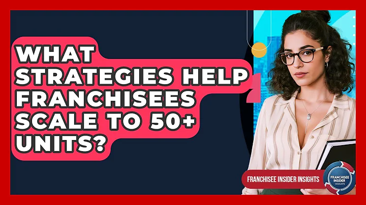 What Strategies Help Franchisees Scale To 50+ Units? - Franchisee Insider Insights