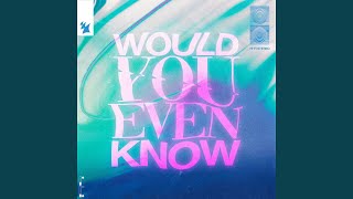 Would You Even Know (Extended Mix)