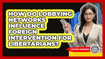 How Do Lobbying Networks Influence Foreign Intervention For Libertarians?