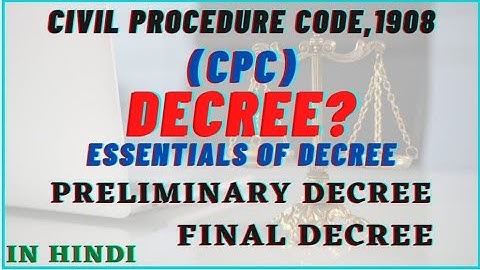 Civil PROCEDURE CODE,1908(CPC) DECREE ? ESSENTIALS OF DECREE,PRELIMINARY DECREE,FINAL DECREE.