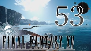 Final Fantasy XV [Long Ass Boat Ride] - #53 - PS4 Playthrough (Blind)
