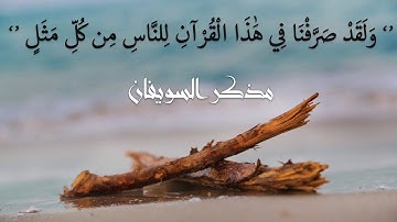 '' وَلَقَدْ صَرَّفْنَا فِي هَٰذَا الْقُرْآنِ لِلنَّاسِ مِن كُلِّ مَثَلٍ '' مذكر السويفان-سورة الكهف