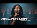 Jesus, Don’t Leave | I Need You Here
