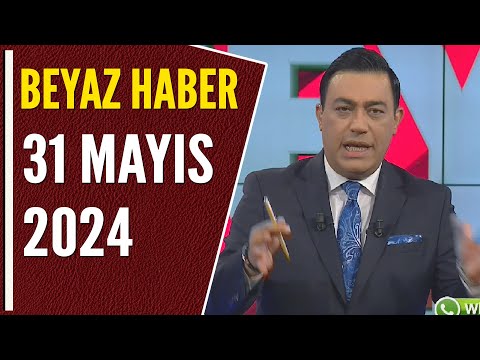 BEYAZ HABER 31 MAYIS 2024