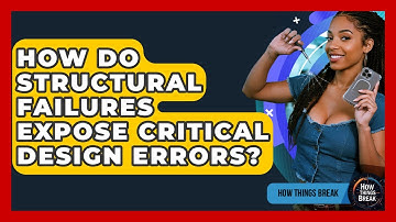How Do Structural Failures Expose Critical Design Errors? - How Things Break