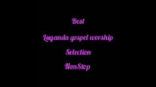 WORSHIP SONGS BEST LUGANDA GOSPEL SELECTION NONSTOP