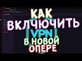 Как включить VPN В НОВОЙ ВЕРСИИ OPERA \ ПРОПАЛ VPN ИЗ ОПЕРА