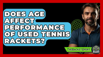 Does Age Affect Performance Of Used Tennis Rackets? - The Racket Xpert