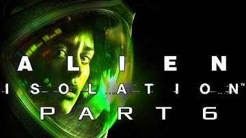Alien Isolation Walkthrough Gameplay - Part 6 - GIVE ME A SAVE POINT! (PC, PS4, XBOX ONE)