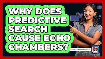 Why Does Predictive Search Cause Echo Chambers? - SearchEnginesHub.com