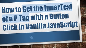 How to Get the InnerText of a P Tag with a Button Click in Vanilla JavaScript