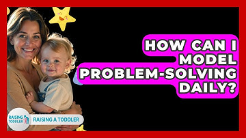 How Can I Model Problem-solving Daily? - Raising A Toddler
