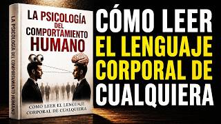 CÓMO INTERPRETAR EL LENGUAJE CORPORAL DE CUALQUIER PERSONA: La psicología del comportamiento humano