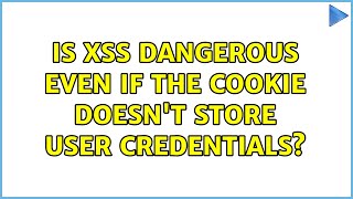 Is XSS dangerous even if the cookie doesn't store user credentials? (3 Solutions!!)