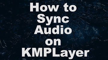 How To Sync Audio On KMPlayer