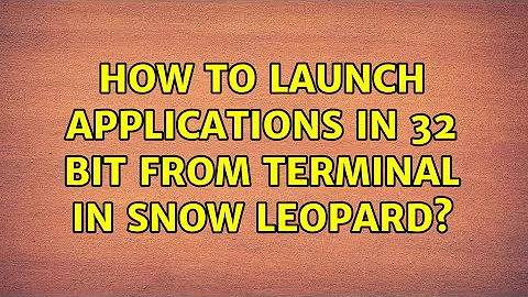 How to launch applications in 32 bit from Terminal in Snow Leopard? (3 Solutions!!)