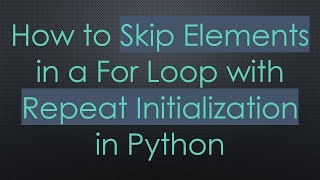 How to Skip Elements in a For Loop with Repeat Initialization in Python