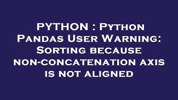 PYTHON : Python Pandas User Warning: Sorting because non-concatenation axis is not aligned