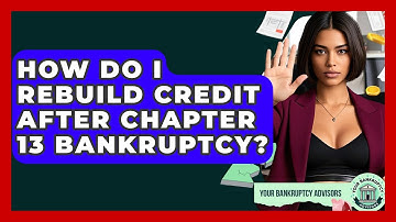 How Do I Rebuild Credit After Chapter 13 Bankruptcy? - Your Bankruptcy Advisors