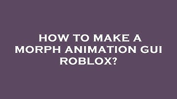 How to make a morph animation gui roblox?