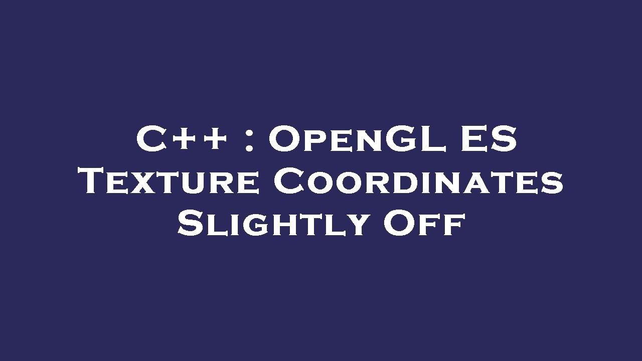 C++ : OpenGL ES Texture Coordinates Slightly Off - YouTube