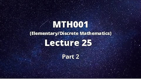 MTH001 (Elementary/Discrete Mathematics) Lecture No.25-Part 2