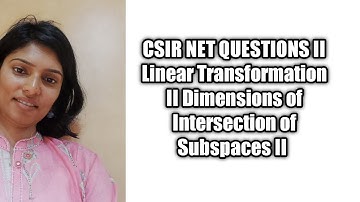 CSIR NET QUESTIONS II Linear Transformation II Dimensions of Intersection of Subspaces II