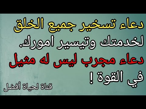 دعاء تسخير جميع الخلق لخدمتك وتيسير امورك دعاء مجرب ليس له مثيل في القوة