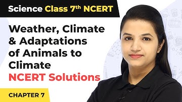 Class 7 Science Chapter 7 | Weather, Climate & Adaptations of Animals to Climate - NCERT Solutions