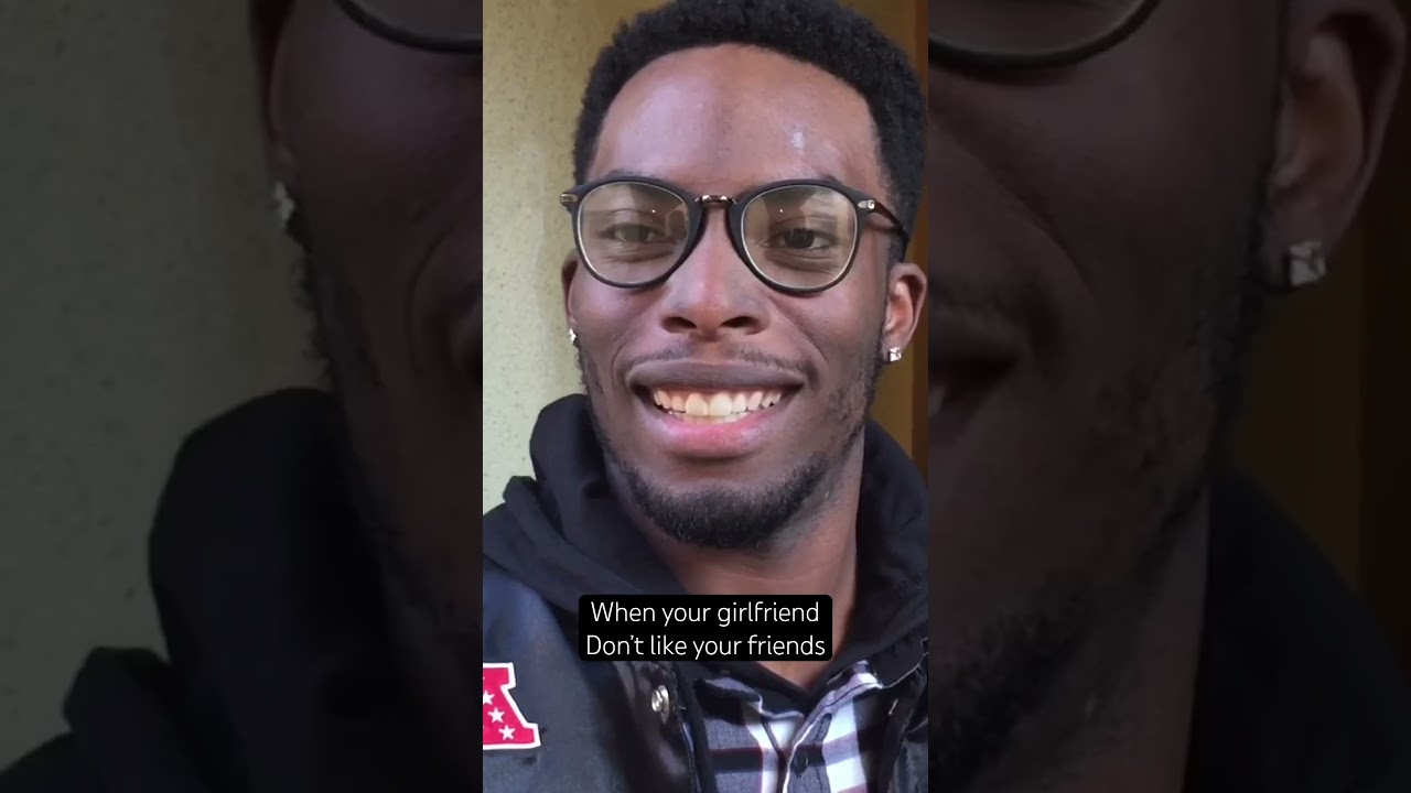 When your girl don’t like your friends 