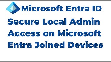 42. Secure Local Admin Access on Microsoft Entra Joined Devices
