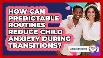 How Can Predictable Routines Reduce Child Anxiety During Transitions? - Sibling Harmony Hub