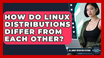 How Do Linux Distributions Differ From Each Other? - All About Operating Systems