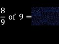 8/9 of 9 ,fraction of a number, part of a whole number