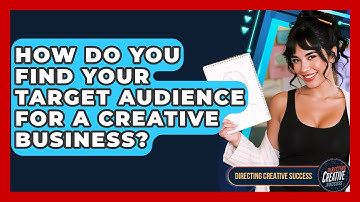 How Do You Find Your Target Audience For A Creative Business? - Directing Creative Success