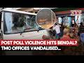 TMC Offices Vandalised Across Bengal After BJP Sweeps Elections Post Poll Violence Cripples State 