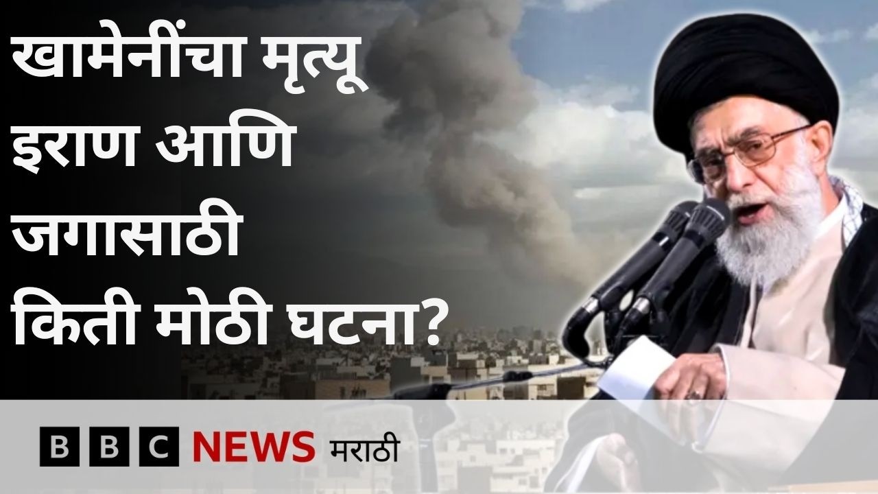 इराणचे सर्वोच्च नेते अयातुल्ला अली खामेनी यांचा मृत्यू इराण आणि जगासाठी किती मोठी घटना?