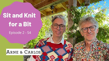 Sit and Knit for a Bit Season 4, Episode 2 with ARNE & CARLOS