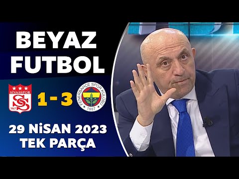 Beyaz Futbol 29 Nisan 2023 Tek Parça / Sivasspor 1-3 Fenerbahçe