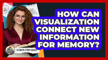 How Can Visualization Connect New Information For Memory? - Ultimate Study Hacks