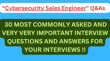 "Cybersecurity Sales Engineer Interview Q&As", Most Asked Interview Q&As for CYBER SALES ENGINEERs!