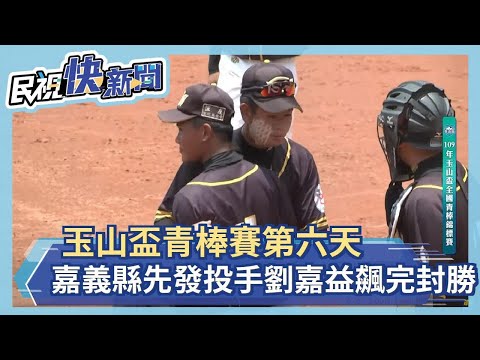 玉山盃青棒賽第六天 嘉義縣先發投手劉嘉益飆完封勝－民視新聞
