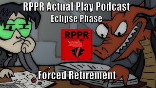 Eclipse Phase: Forced Retirement | RPPR Actual Play