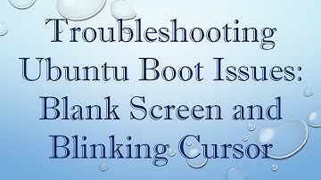 Troubleshooting Ubuntu Boot Issues: Blank Screen and Blinking Cursor