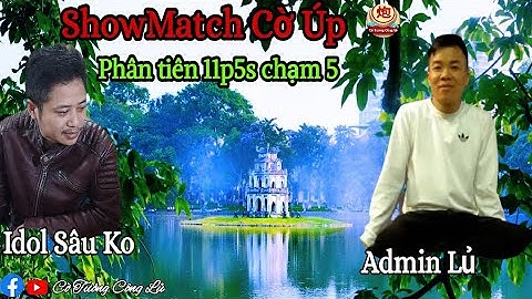 [ShowMatch Cờ Úp ] Admin Lủ vs Idol Sâu Ko | Phân tiên 11p5s chạm 5 |