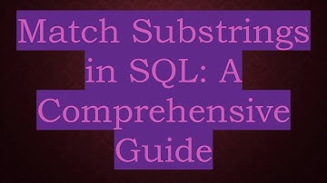 Match Substrings in SQL: A Comprehensive Guide